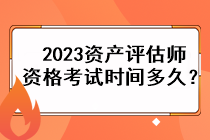 2023資產評估師資格考試時間多久？
