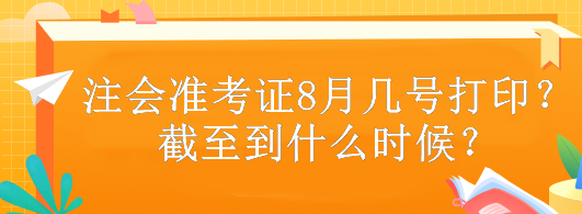 注會準(zhǔn)考證8月幾號打印？截至到什么時候？