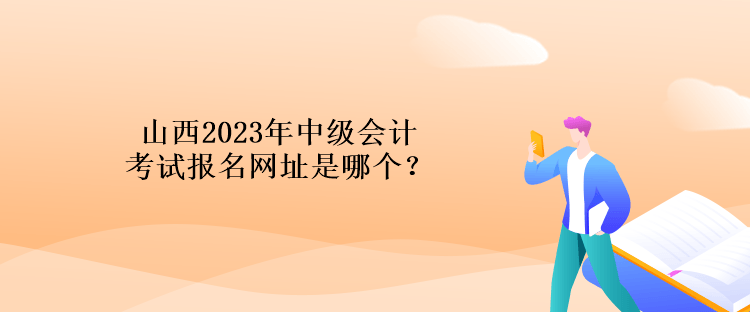 山西2023年中級會計考試報名網址是哪個？