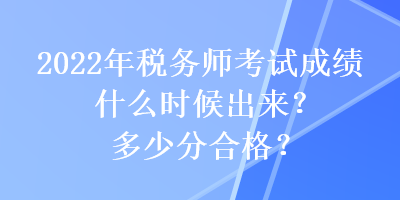 2022年稅務師考試成績什么時候出來？多少分合格？