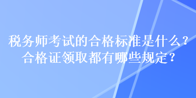 稅務師考試的合格標準是什么？合格證領取都有哪些規定？