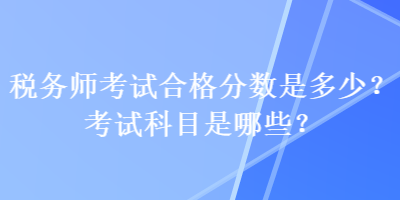 稅務師考試合格分數是多少？考試科目是哪些？