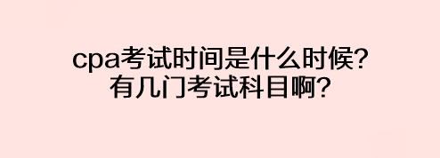 cpa考試時間是什么時候？有幾門考試科目啊？