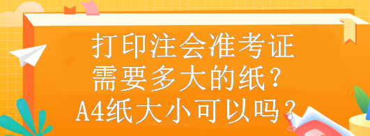 打印注會準考證需要多大的紙？A4紙大小可以嗎？