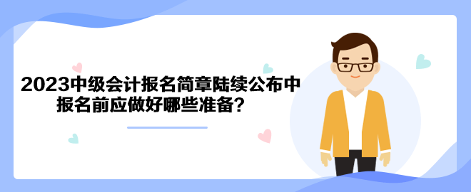 2023年中級會計職稱報名簡章陸續公布中 報名前應做好哪些準備？