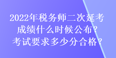 2022年稅務師二次延考成績什么時候公布？考試要求多少分合格？