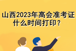 山西2023年高會準考證什么時間打印？