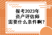 報考2023年資產評估師需要什么條件啊？