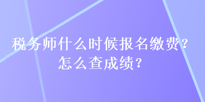 稅務師什么時候報名繳費？怎么查成績？