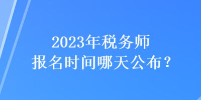 2023年稅務師報名時間哪天公布？