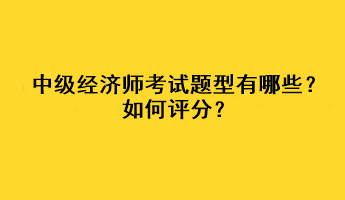 中級經濟師考試題型有哪些？如何評分？