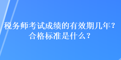 稅務(wù)師考試成績(jī)的有效期幾年？合格標(biāo)準(zhǔn)是什么？