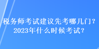 稅務師考試建議先考哪幾門？2023年什么時候考試？