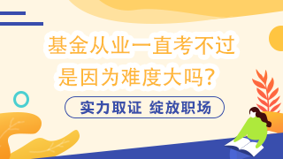 基金從業一直考不過  是因為難度大嗎？