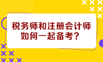 稅務師和注冊會計師如何一起備考
