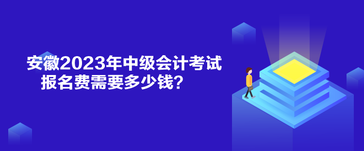 安徽2023年中級會計考試報名費需要多少錢？