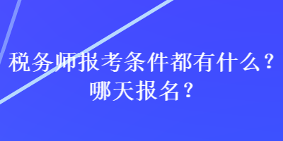 稅務師報考條件都有什么？哪天報名？