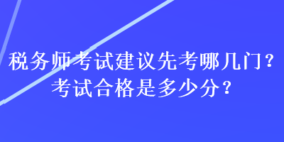 稅務師考試建議先考哪幾門？考試合格是多少分？