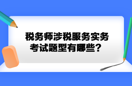 稅務師涉稅服務實務考試題型有哪些？