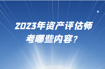 2023年資產評估師考哪些內容？