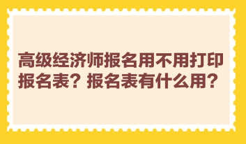 高級經濟師報名用不用打印報名表？報名表有什么用？