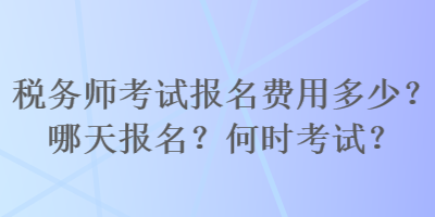 稅務師考試報名費用多少？哪天報名？何時考試？