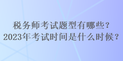 稅務師考試題型有哪些？2023年考試時間是什么時候？