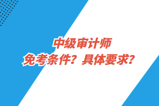 中級審計師免考條件？具體要求？