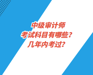 中級審計師考試科目有哪些？幾年內考過？