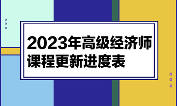2023高級經濟師課程更新進度表