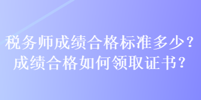 稅務師成績合格標準多少？成績合格如何領取證書？