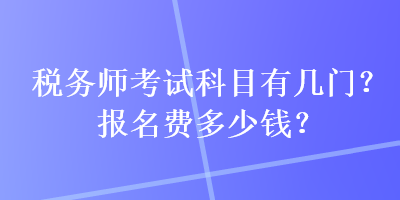 稅務師考試科目有幾門？報名費多少錢？