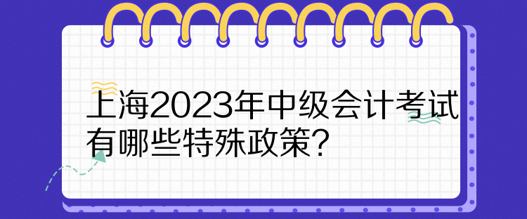上海2023年中級會計考試有哪些特殊政策？