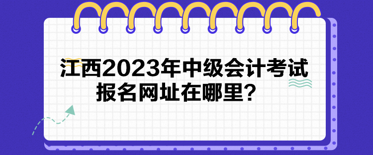 江西2023年中級會計考試報名網址在哪里？