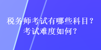 稅務師考試有哪些科目？考試難度如何？