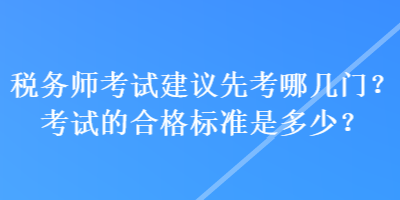 稅務師考試建議先考哪幾門？考試的合格標準是多少？