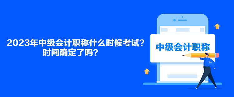 2023年中級會計職稱什么時候考試？時間確定了嗎？