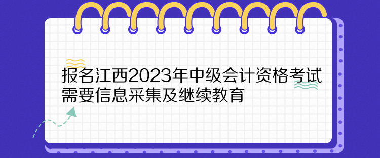 報名江西2023年中級會計資格考試需要信息采集及繼續教育