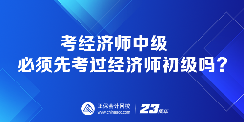 考經濟師中級必須先考過經濟師初級嗎？
