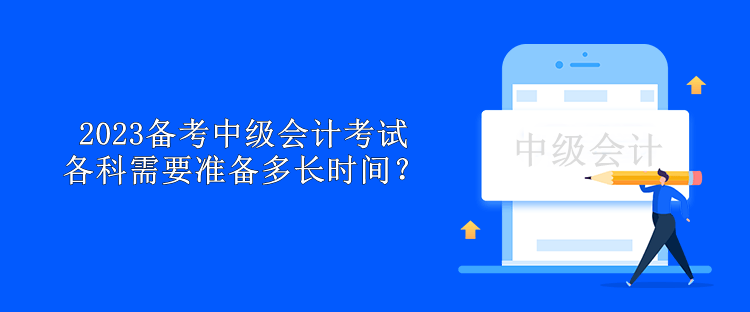 2023備考中級會計考試各科需要準備多長時間？