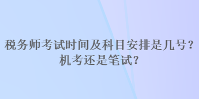 稅務師考試時間及科目安排是幾號？機考還是筆試？