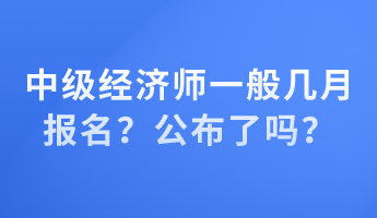 中級經濟師一般幾月報名？公布了嗎？