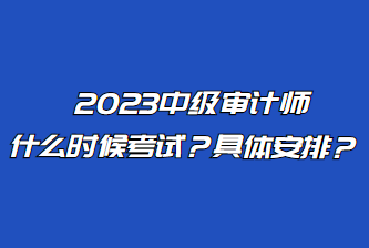2023中級審計師什么時候考試？具體安排？