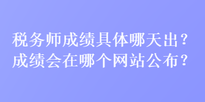 稅務師成績具體哪天出？成績會在哪個網站公布？