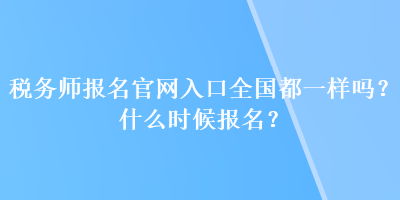稅務師報名官網入口全國都一樣嗎？什么時候報名？