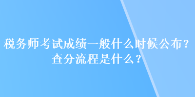 稅務(wù)師考試成績(jī)一般什么時(shí)候公布？查分流程是什么？