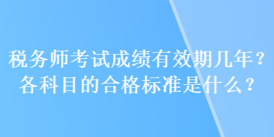 稅務師考試成績有效期幾年？各科目的合格標準是什么？