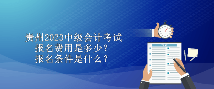 貴州2023中級會計考試報名費用是多少？報名條件是什么？