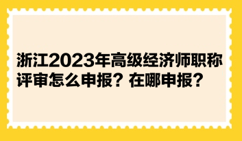 浙江2023年高級經濟師職稱評審怎么申報？在哪申報？