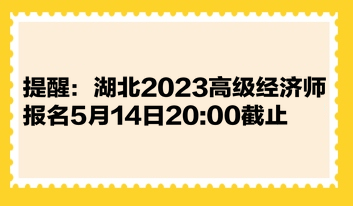 提醒：湖北2023高級經濟師報名5月14日2000截止